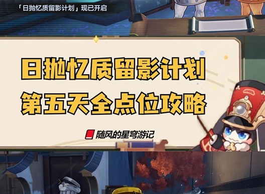 崩壞星穹鐵道日拋憶質(zhì)留影計(jì)劃第五天 崩鐵日拋憶質(zhì)留影計(jì)劃活動(dòng)第五天點(diǎn)位攻略
